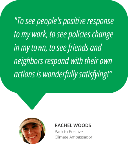 Image with a quote speech bubble that says: 
"To see people's positive response to my work, to see policies change in my town, to see friends and neighbors respond with their own actions is wonderfully satisfying!"

